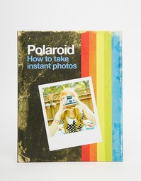 Книга Poloroid: How To Take Instant Photos - Мульти Books