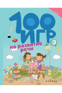 100 игр на развитие речи ФЕНИКС