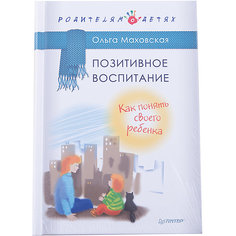 Позитивное воспитание: Как понять своего ребенка ПИТЕР