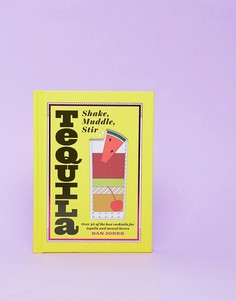 Книга Shake muddle stir: tequila book - Мульти Books