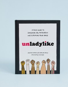 Книга Unladylike: a field guide to smashing the patriarchy - Мульти Books