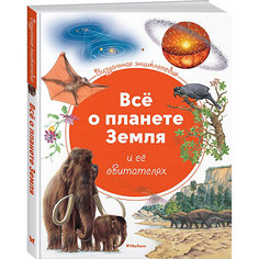 Визуальная энциклопедия Махаон "Всё о планете Земля и её обитателях"