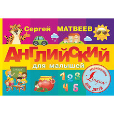 Пособие "Уникальная методика развивающих уроков" Английский для малышей, С. Матвеев Издательство АСТ