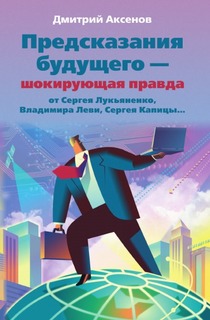 Предсказания будущего - шокирующая правда от С, Лукьяненко, В, Леви, С, Капицы Рипол Классик