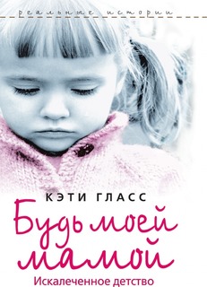 Будь моей мамой, Искалеченное детство Рипол Классик