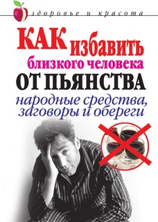 Как избавить близкого человека от пьянства, Народные средства, заговоры и обереги Рипол Классик