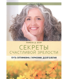 Секреты счастливой зрелости, Путь оптимизма, гармонии, долголетия Рипол Классик