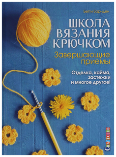 Школа вязания крючком. Завершающие приемы: отделка, кайма, застежки и многое другое! КОНТЭНТ