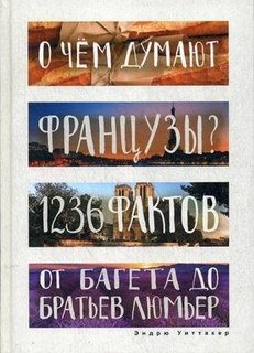 О чём думают французы? 1236 фактов от багета до братьев Люмьер Рипол Классик