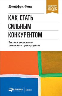 Как стать сильным конкурентом: Тактики достижения рыночного преимущества Альпина Паблишер