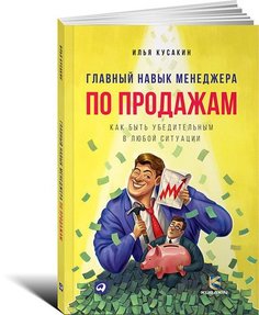 Главный навык менеджера по продажам, Как быть убедительным в любой ситуации Альпина Паблишер