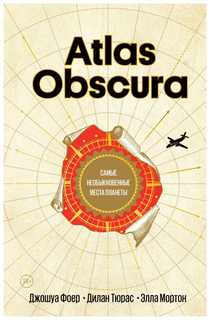 Atlas Obscura. Самые необыкновенные места планеты Манн, Иванов и Фербер