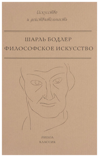 Книга Рипол-Классик Бодлер Ш. «Философское искусство» Искусство и действительность