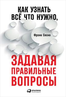 Как узнать всё что нужно, задавая правильные вопросы Альпина Паблишер