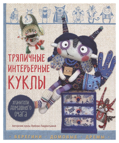 Тряпичные интерьерные куклы: хранители домашнего очага: берегини, домовые, дремы Эксмо