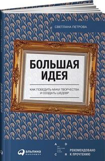 Большая идея, Как победить муки творчества и создать шедевр Альпина Паблишер