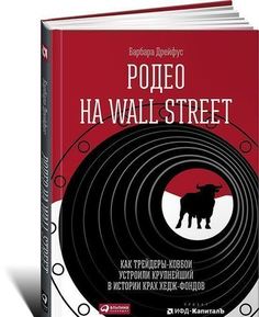 Родео на Wall Street, Как трейдеры-ковбои устроили крупнейший в истории крах хедж-фондов Альпина Паблишер