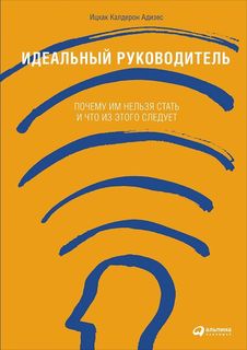 Идеальный руководитель: Почему им нельзя стать и что из этого следует Альпина Паблишер