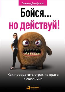 Бойся... но действуй! Как превратить страх из врага в союзника Альпина Паблишер