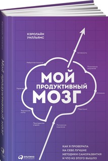 Мой продуктивный мозг: Как я проверила на себе лучшие методики саморазвития и что из этого Альпина Паблишер