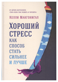 Хороший стресс как способ стать сильнее и лучше Альпина Паблишер