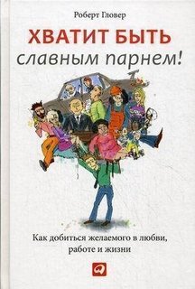 Хватит быть славным парнем! Как добиться желаемого в любви, работе и жизни Альпина Паблишер
