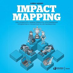 Impact Mapping: Как повысить эффективность программных продуктов Альпина Паблишер
