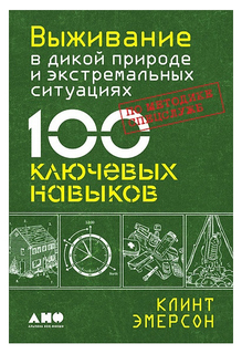 Выживание в дикой природе и экстремальных ситуациях, 100 ключевых навыков по методике спец Альпина Паблишер