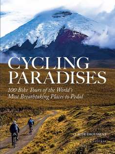 Rizzoli Книга Cycling Paradises 100 Bike Tours of the Worlds Most Breathtaking Places to Pedal Claude Droussent