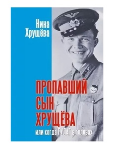 Пропавший сын Хрущева, или когда ГУЛАГ в головах Рипол Классик