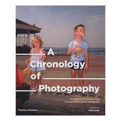 A Chronology of Photography: A Cultural Timeline from Camera Obscura to Instagram Thames & Hudson