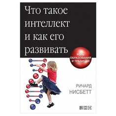 Нисбетт Р. "Что такое интеллект и как его развивать: Роль образования и традиций" Альпина нон фикшн