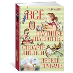 Уайт Э. Б. "Всё о паутинке Шарлотты, Стюарте Литле и лебеде-трубаче" Азбука