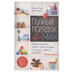 Лидс Р. "Полный порядок для будущих мам: Понедельный план борьбы с хаосом на кухне, в гостиной, в детской и в голове" Альпина Паблишер