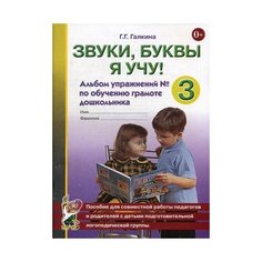 Галкина Галина Григорьевна "Звуки, буквы я учу! Альбом упражнений №3 по обучению грамоте дошкольника. Пособие для совместной работы педагогов и родителей с детьми подготовительной логопедической группы. Учебно-практическое пособие" ГНОМ