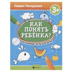 Андреева М., Попова Н. "Умные раскраски. Как понять ребенка? Рисуночные тесты для детей 3+" Феникс