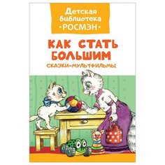 Детская библиотека Росмэн. Как стать большим. Сказки-мультфильмы
