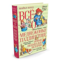 Бонд М. "Всё о медвежонке Паддингтоне. Новые небывалые истории" Азбука