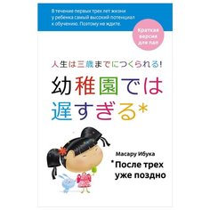 Масару И. "После трех уже поздно: Краткая версия для пап" Альпина нон фикшн