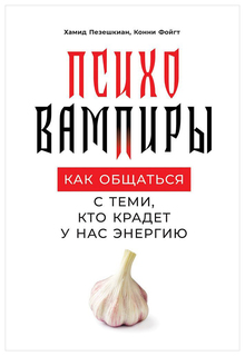 Психовампиры: Как общаться с теми, кто крадет у нас энергию Альпина Паблишер