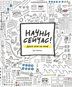 НАЧНИ СЕЙЧАС! Даже если не готов