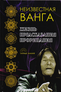Неизвестная Ванга. Жизнь. предсказания и прорицания Рипол Классик