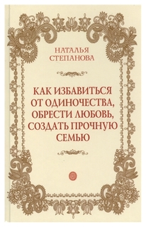 Как избавиться от одиночества, обрести любовь, создать прочную семью Рипол Классик