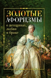 Золотые афоризмы о женщинах, любви и браке Рипол Классик