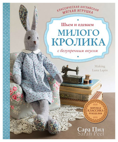 Классическая английская мягкая игрушка. Шьем и одеваем милого Кролика с безупречным вкусом Эксмо