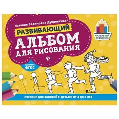 Дубровская Н. "Развивающий альбом для рисования: пособие для занятий с детьми от 4 до 6 лет" Феникс