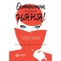 Осторожно, в доме няня! Как избежать «сюрпризов» с домашним персоналом Альпина Паблишер