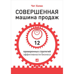 Совершенная машина продаж: 12 проверенных стратегий эффективности бизнеса Альпина Паблишер