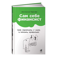 Сам себе финансист: Как тратить с умом и копить правильно Альпина Паблишер