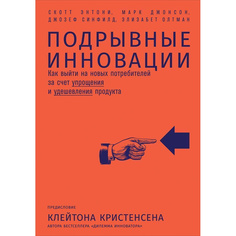 Подрывные инновации: Как выйти на новых потребителей за счет упрощения и удешевления пр... Альпина Паблишер